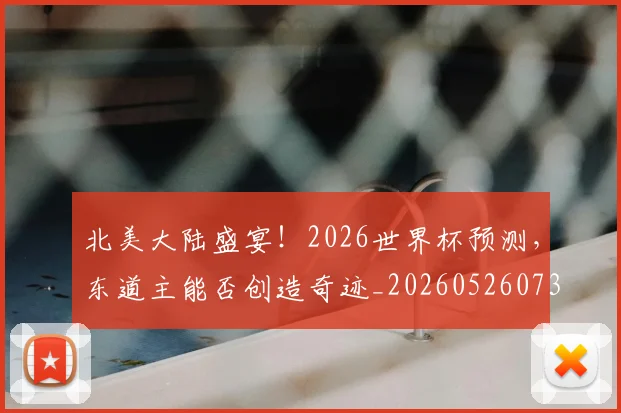 北美大陆盛宴！2026世界杯预测，东道主能否创造奇迹_20260526073335
