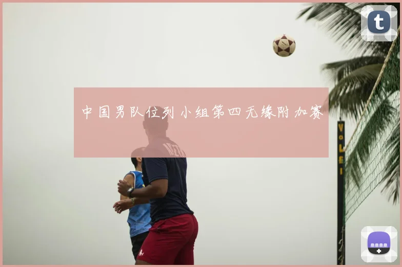 中国男队位列小组第四无缘附加赛