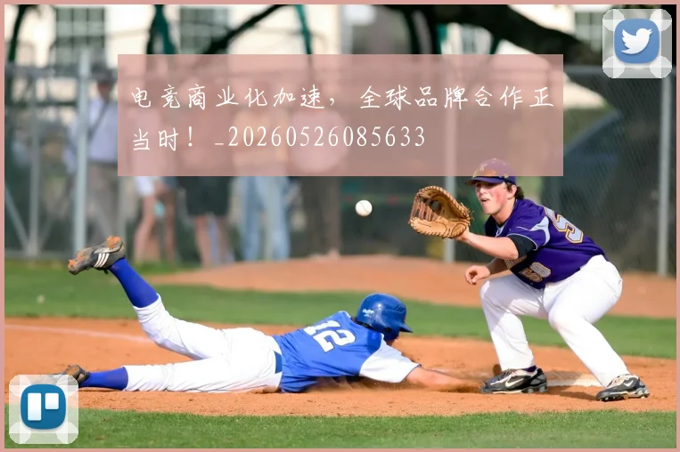 电竞商业化加速，全球品牌合作正当时！_20260526085633