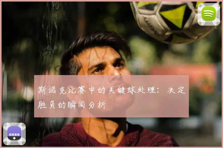 斯诺克比赛中的关键球处理：决定胜负的瞬间分析